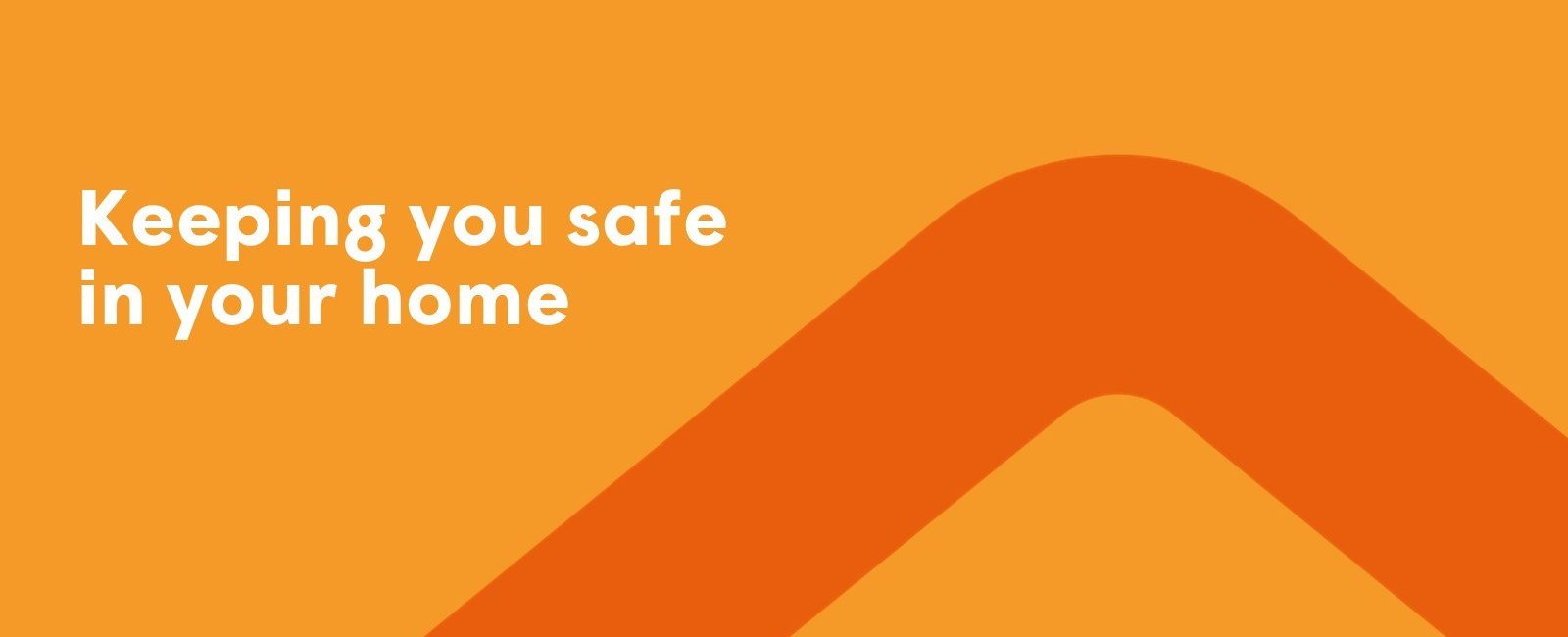 Keeping you safe in your home